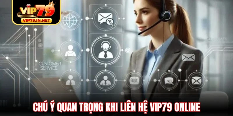 Chú ý quan trọng khi liên hệ VIP79 online Chú ý quan trọng khi liên hệ VIP79 online