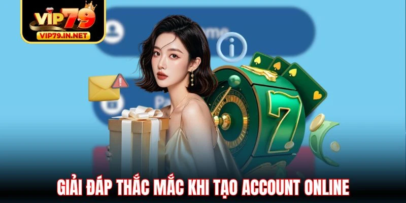 Giải đáp thắc mắc khi tạo account online Giải đáp thắc mắc khi tạo account online