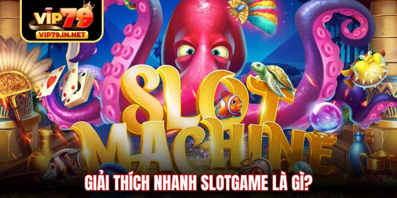 Giải thích nhanh slotgame là gì? Giải thích nhanh slotgame là gì?