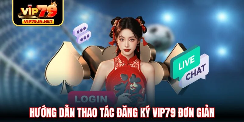 Hướng dẫn thao tác đăng ký VIP79 đơn giản Hướng dẫn thao tác đăng ký VIP79 đơn giản