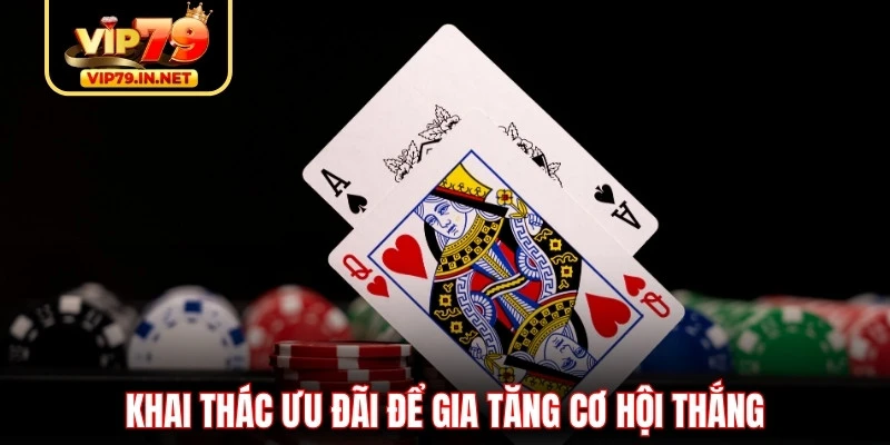 Khai thác ưu đãi để gia tăng cơ hội thắng Khai thác ưu đãi để gia tăng cơ hội thắng
