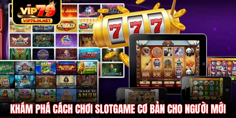 Khám phá cách chơi slotgame cơ bản cho người mới Khám phá cách chơi slotgame cơ bản cho người mới