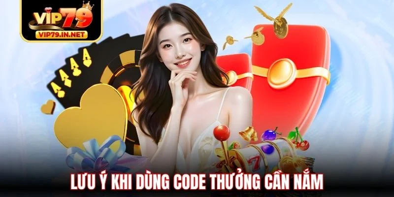 Lưu ý khi dùng code thưởng cần nắm Lưu ý khi dùng code thưởng cần nắm