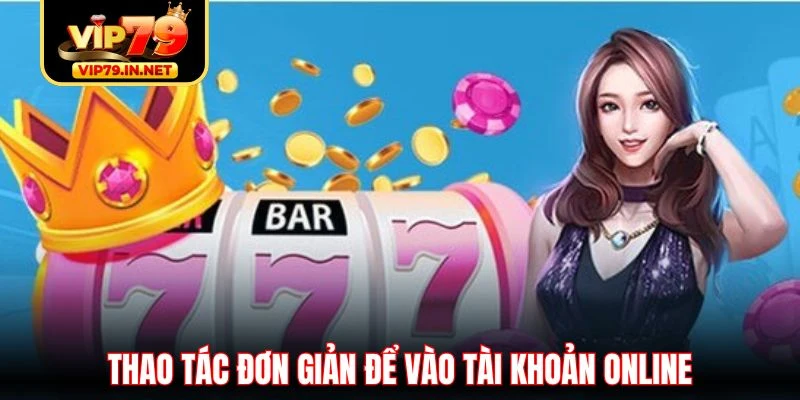 Thao tác đơn giản để vào tài khoản online Thao tác đơn giản để vào tài khoản online