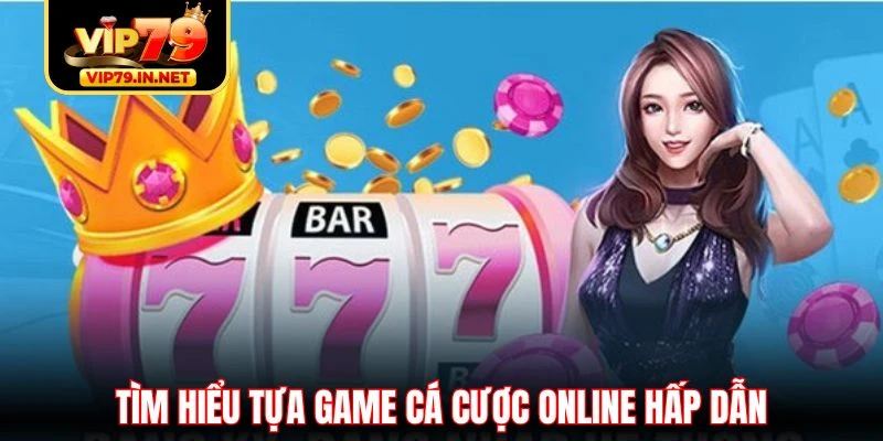 Tìm hiểu tựa game cá cược online hấp dẫn Tìm hiểu tựa game cá cược online hấp dẫn