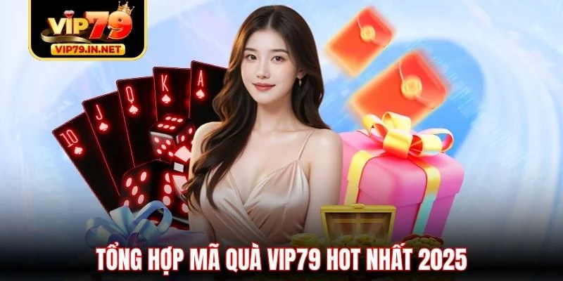 Tổng hợp mã quà VIP79 hot nhất 2025 Tổng hợp mã quà VIP79 hot nhất 2025