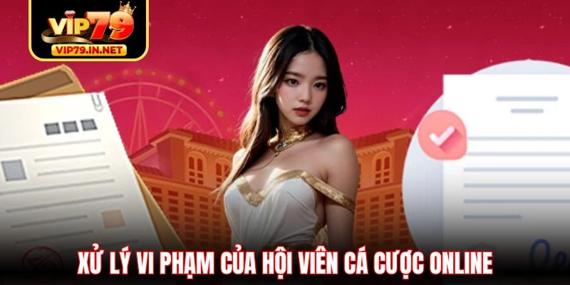Xử lý vi phạm của hội viên cá cược online Xử lý vi phạm của hội viên cá cược online