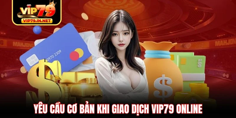 Yêu cầu cơ bản khi giao dịch VIP79 online Yêu cầu cơ bản khi giao dịch VIP79 online